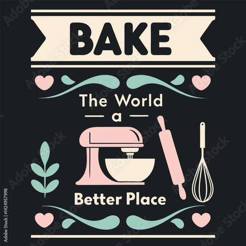 Bake the World A Better Place Kitchen Mixer T-Shirt Design.