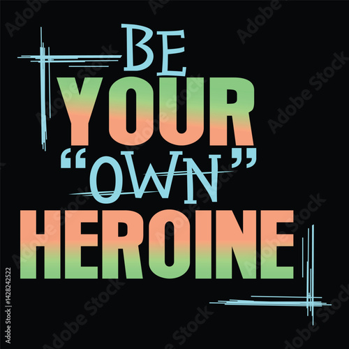 Bold t-shirt design with the motivational slogan 'Be Your Own Heroine' in vibrant typography.