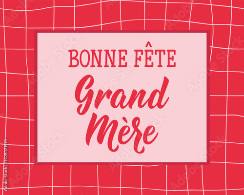 Bonne Fete Grand Mere. Translation from French - Happy Grandmother's Day. Perfect design for greeting cards, posters and social media. French Lettering.