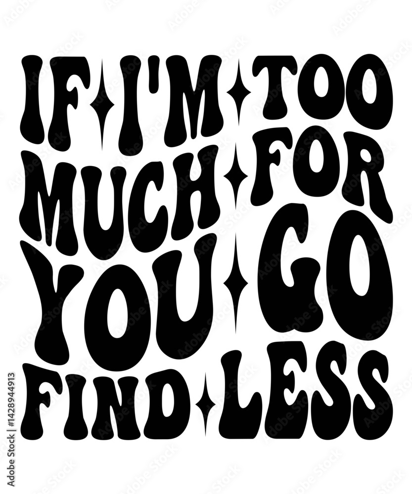 IF I'M TOO MUCH FOR YOU GO FIND LESS Wavy Groovy SVG Retro & Happy SVG Designs IF I'M TOO MUCH FOR YOU GO FIND LESS Wavy Groovy SVG Retro & Happy SVG Designs