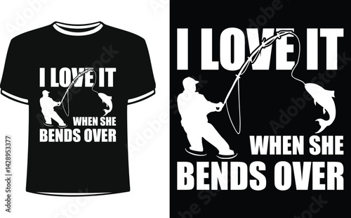 I love it when she bends over shirts design. Funny Fisher and Hunter Man t-shirt Design.