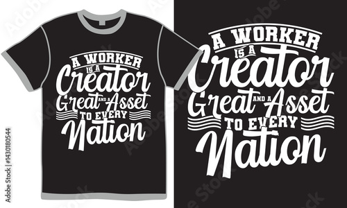 A Worker Is A Creator And A Great Asset To Every Nation Graphic Concept, Positive Lifestyle Men At Work Worker Quote Inspire Life Vector Design