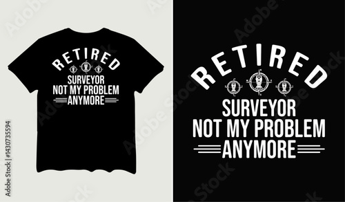 Retired surveyor not my problem anymore t-shirt design for t-shirt quotes or poster svg printable cut file