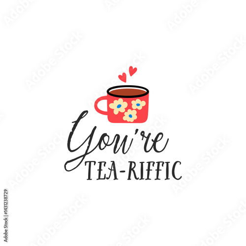 You're tea-riffic tea vector quote. Tea ceramic mug. Rustic cup. Flat graphic vector illustration isolated on white background. Warm morning beverage, teatime.