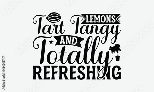 Lemons Tart Tangy And Totally Refreshing - Lemon T-Shirt Design, Handmade Calligraphy Vector Illustration, Bags, Stationary As A Poster.