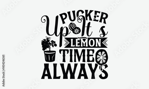 Pucker Up It’s Lemon Time Always - Lemon T-Shirt Design, Illustration Written Vector T-Shirt Design, Calligraphy Graphic Design.