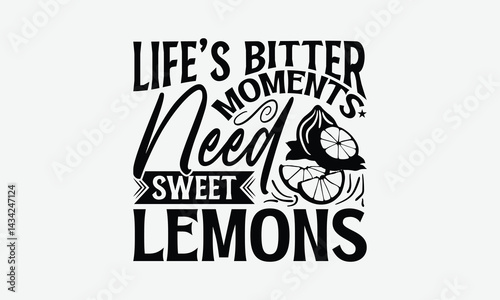 Life’s Bitter Moments Need Sweet Lemons - Lemon T-Shirt Design, Illustration For Prints On T-Shirts And Bags, Files As Cutting, Isolated Background.