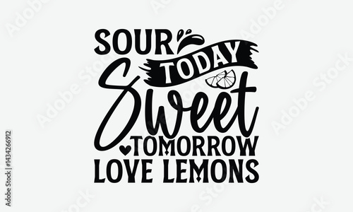 Sour Today Sweet Tomorrow Love Lemons - Lemon T-Shirt Design, Hand Drawn Lettering Phrase Isolated On White Background, Posters, Cards, White Background.