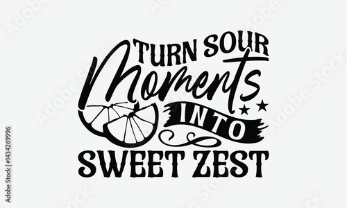Turn Sour Moments Into Sweet Zest - Lemon T-Shirt Design, Hand Drawn Lettering Phrase Isolated On White Background, Posters, Cards, White Background.