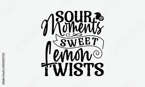 Sour Moments Sweet Lemon Twists - Lemon T-Shirt Design, Handmade Calligraphy Vector Illustration, Bags, Stationary As A Poster.