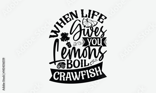 When Life Gives You Lemons Boil Crawfish - Lemon T-Shirt Design, Illustration With Hand-Lettering And Decoration Elements, For Prints On Bags, Posters, Cards.