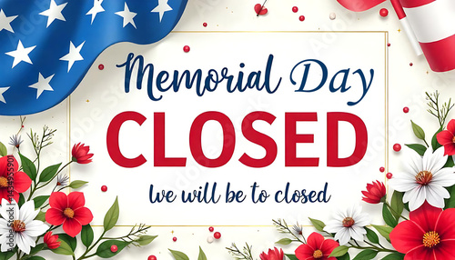 Memorial Day Closed Sign with Waving Flag and Patriotic Flower Design, Memorial Day Celebration Poster. We will be closed for Memorial Day created with generative ai
