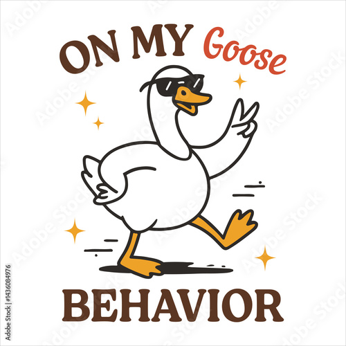 On My Goose Behavior -  Trendy Cute Silly Goose,   Funny Silly Goose Illustration,  Silly Goose Animal T Shirt Design Sublimation   