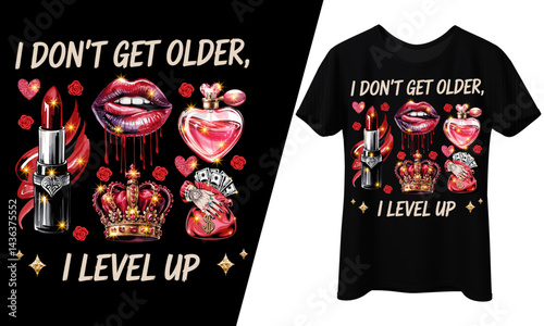 I Don’t Get Older, I Level Up - Lips, Crown, Perfume, T-Shirt Design.