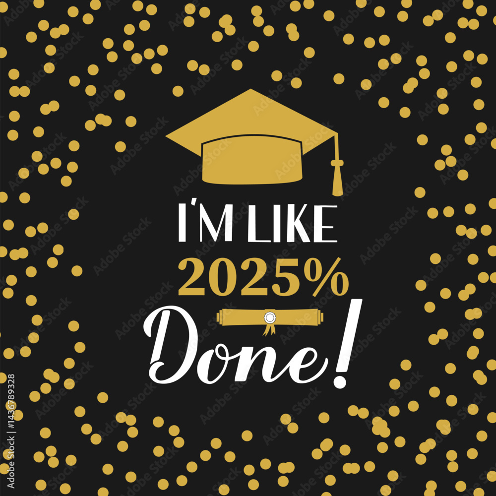 I am like 2025 percent done lettering with graduation cap on black background with gold frame confetti. Funny graduation quote. Vector template for greeting card, banner, label, etc.