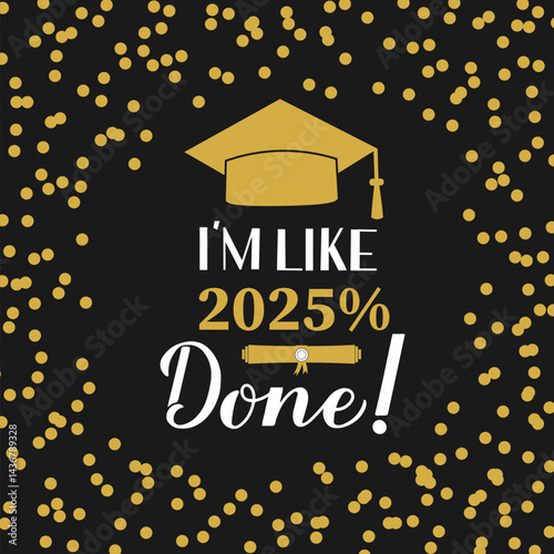 Obraz na płótnie I am like 2025 percent done lettering with graduation cap on black background with gold frame confetti. Funny graduation quote. Vector template for greeting card, banner, label, etc. w salonie