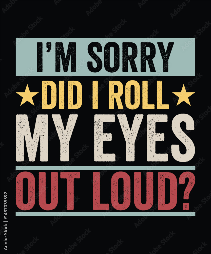 Obraz premium I'M SORRY DID I ROLL MY EYES OUT LOUD TSHIRT DESIGN