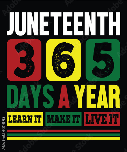 Juneteenth 365 Days A Year Learn It Make It Live It Juneteenth Freedom Day  Happy Juneteenth Day shirt print template typography design for art