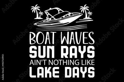 Boat waves sun rays lake days ain't nothing like lake days svg boating quotes typography t-shirt design for cricut.