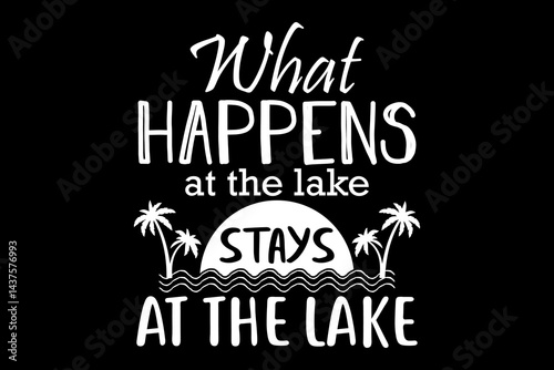 What happens at the lake stays at the lake svg Lake quotes typography t-shirt design for cricut.