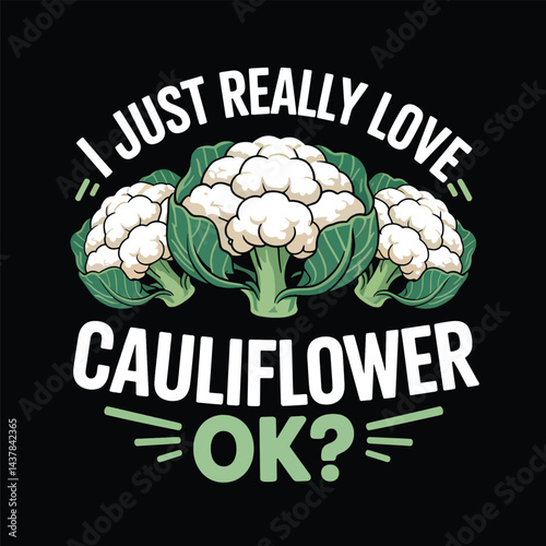 I Just Really Love Cauliflower Ok? Funny Vegetable Lover T-Shirt Design, typography  Vector illustration graphics print t shirt, apparel, background, poster, banner, postcard or social media content