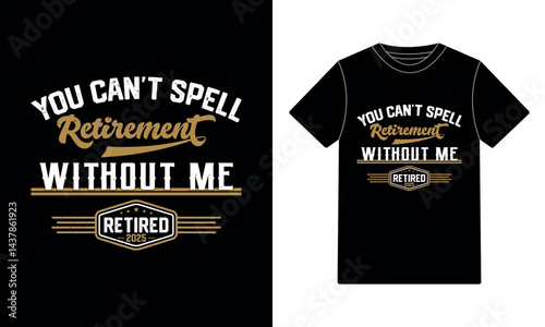 "You can't spell retirement without me retired 2025" Typography t-shirt design