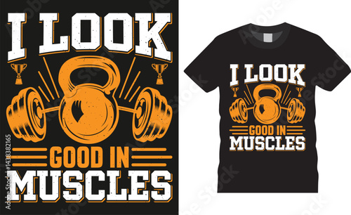 I look good in muscles, Gym motivational quote fitness typography vector t shirt design