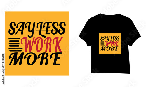 say less work more t-shirt design