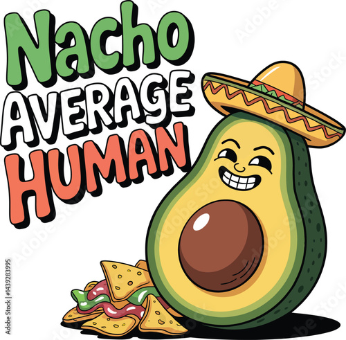 Funny avocado character wearing sombrero with nachos and text saying nacho average human