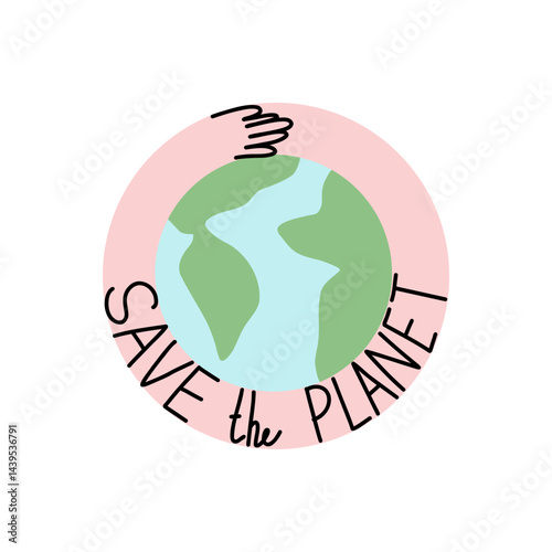 Save planet. Hand hug Earth. Environmental care. Poster or sticker. Green energy, stop pollution, reuse and recycled. Eco friendly, ecology element. Vector cartoon flat style isolated illustration