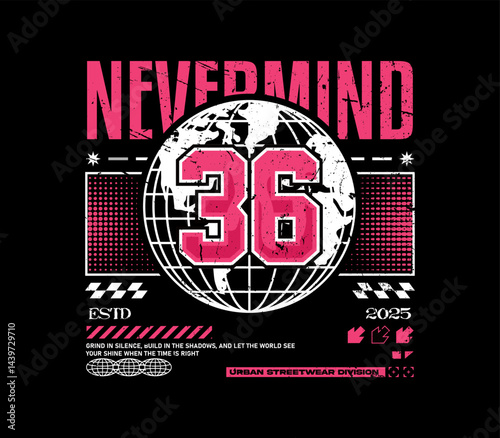 Grunge urban apparel design featuring a Nevermind slogan and a globe illustration. Perfect graphic design for t shirt, streetwear and modern urban style