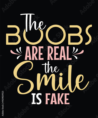 The boobs are real the smile is fake t shirt design 