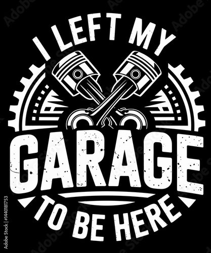 I Left My Garage To Be Here Funny Mechanic Dad