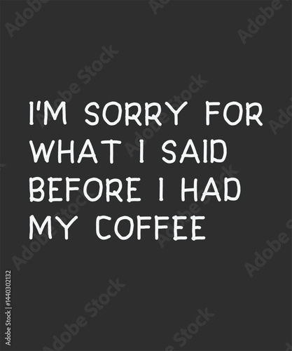 I'm sorry for wI'm sorry for what i said before i had my coffee, typography, vector, eps