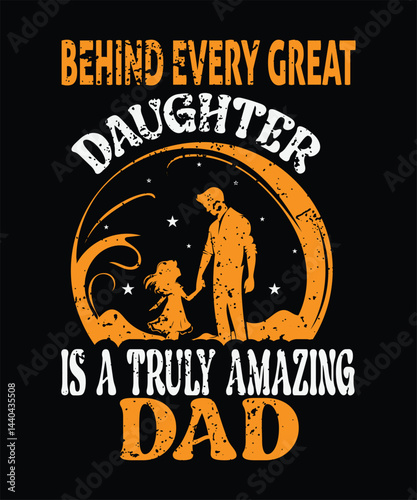 Behind Every Great Daughter, Truly Amazing Dad typography T-Shirt Design. Father-Daughter Love, Family Apparel, Gift for Dad