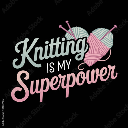 A playful design features the phrase Knitting is my superpower with yarn and knitting needles stylized to form a heart shape.