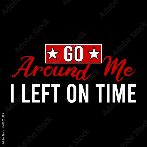 Go around me I left on time Typographic T shirt Design For Print Eps Vector 

