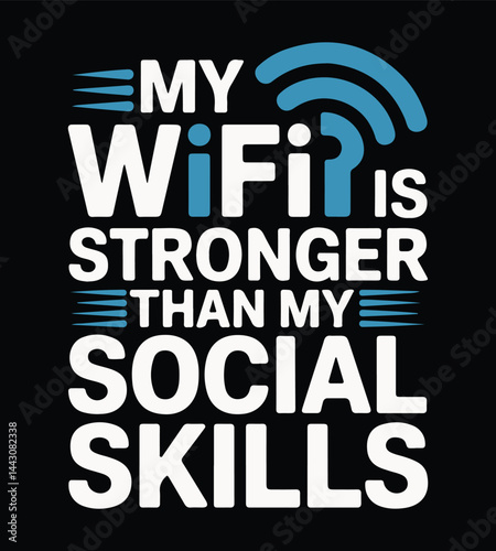 My WiFi Is Stronger Than My Social Skills - Funny Sarcasm & Tech Humor Typography Graphics T shirt Design