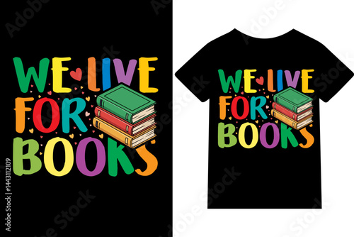 We live for books- book lover day t-shirt design