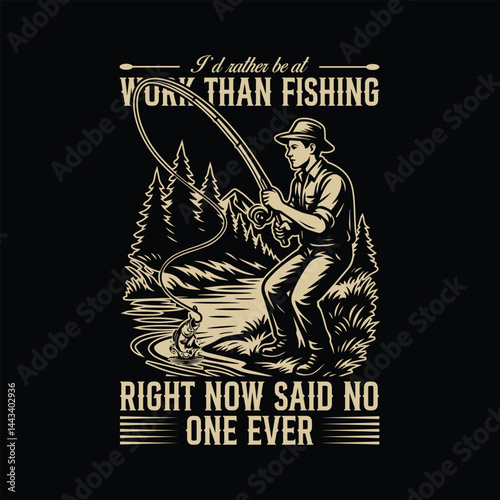 I'd rather be at work than fishing right now said no one ever Fishing T-shirt design.village life,early morning fishing,fishing gear,fishing boat,fishing net,hand net fishing,fishing in village,fishin