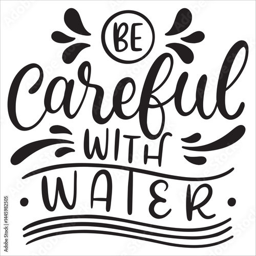 be careful with water