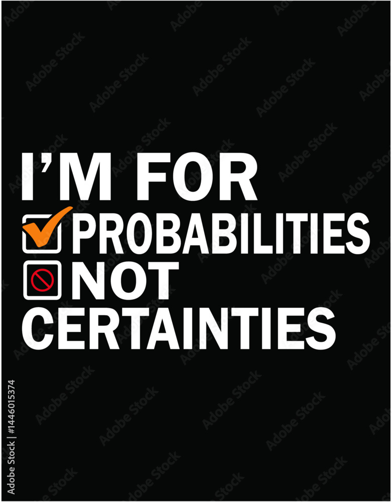 I'm for Probabilities Not Certainties - printable editable vector art file.