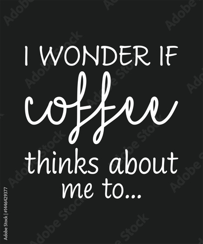 I wonder coffee thinks about me to, typography, vector, eps