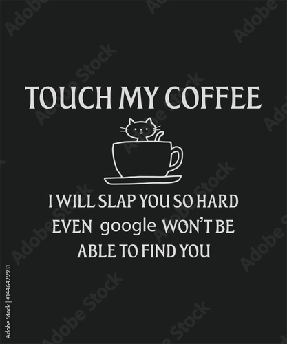 Touch my coffee I will slap you so hard even google wonnot be able to find you, typography, vector, eps