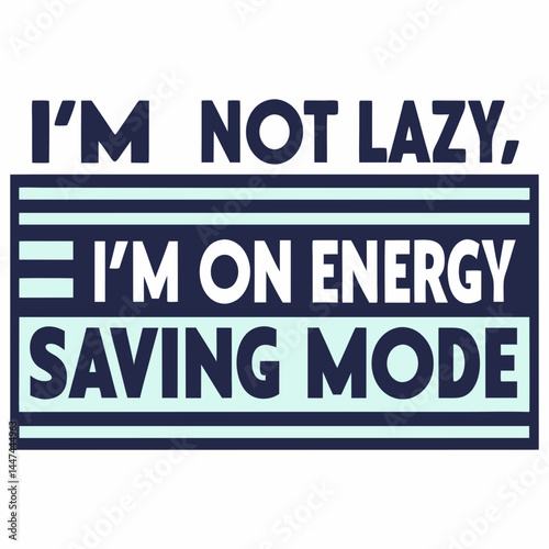T-Shirt Vector Art with I'm Not Lazy I'm on Energy Saving Mode Quote