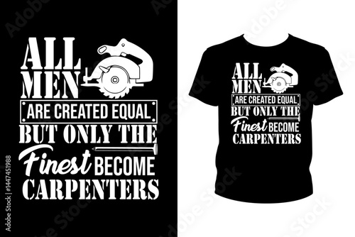 All men are created equal but only the finest become carpenters Quotes svg, carpenter Svg, t-shirt design for prints, carpenter t-shirt design cut file