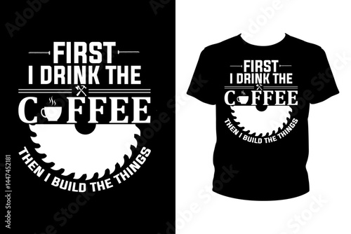 First I drink the coffee then I build the things Quotes svg, carpenter Svg, t-shirt design for prints, carpenter t-shirt design cut file