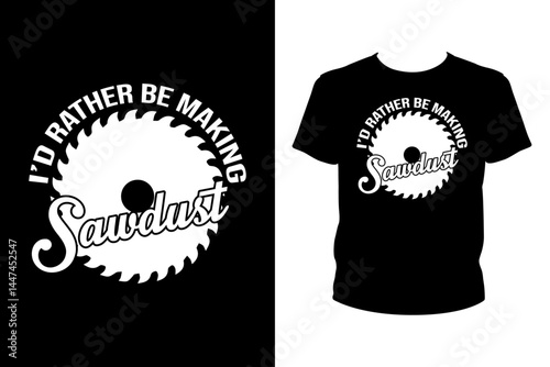 I'd rather be making sawdust Quotes svg, carpenter Svg, t-shirt design for prints, carpenter t-shirt design cut file