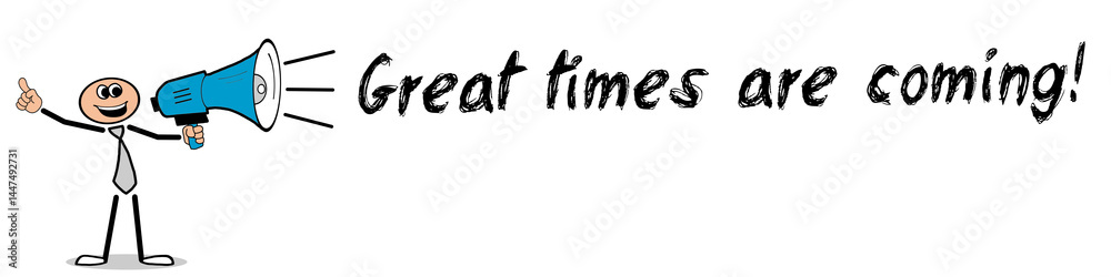 Great times are coming! Great times are coming!