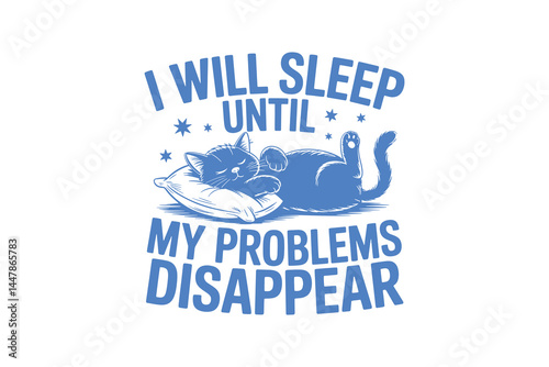 I Will Sleep Until My Problems Disappear Funny Sarcastic Cat Typography T Shirt Design